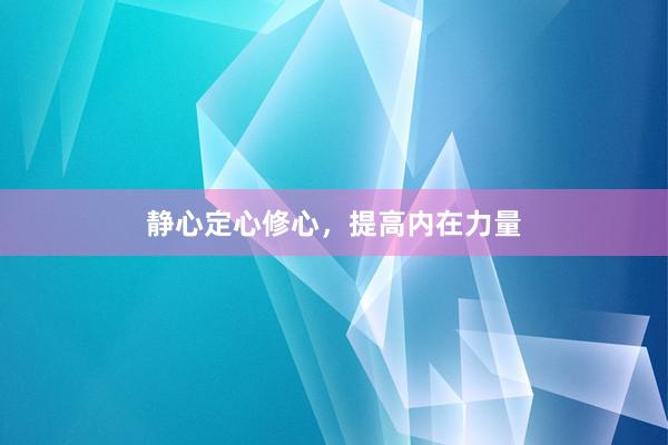 静心定心修心，提高内在力量